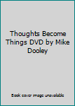 Thoughts Become Things DVD by Mike Dooley
