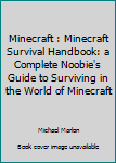 Minecraft : Minecraft Survival Handbook: a Complete Noobie's Guide to Surviving in the World of Minecraft