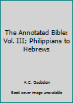 Hardcover The Annotated Bible: Vol. III; Philippians to Hebrews Book