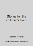 Hardcover Stories for the children's hour Book