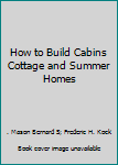 Hardcover How to Build Cabins Cottage and Summer Homes Book