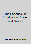 Hardcover The Handbook of Indulgences Norms and Grants Book