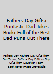 Fathers Day Gifts: Puntastic Dad Jokes Book: Full of the Best Dad Puns out There