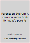 Unknown Binding Parents on the run: A common sense book for today's parents Book