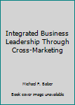Hardcover Integrated Business Leadership Through Cross-Marketing Book