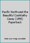 Paperback Pacific Northwest the Beautiful CookKathy Casey (1995) Paperback Book