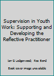 Paperback Supervision in Youth Work: Supporting and Developing the Reflective Practitioner Book