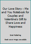 Paperback Our Love Story : Me and You Notebook for Couples and Valentine's Gift to Share Love and Happiness Book