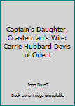 Paperback Captain's Daughter, Coasterman's Wife: Carrie Hubbard Davis of Orient Book