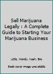 Paperback Sell Marijuana Legally : A Complete Guide to Starting Your Marijuana Business Book