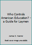 Paperback Who Controls American Education? - a Guide for Laymen Book