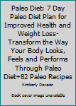 Paleo Diet: 7 Day Paleo Diet Plan For Improved Health And Weight Loss-Transform The Way Your Body Looks, Feels And Performs Through Paleo Diet+82 Paleo Recipes