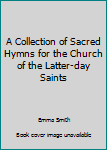 A Collection of Sacred Hymns for The Church of Jesus Christ of Latter-day Saints