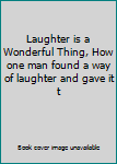 Hardcover Laughter is a Wonderful Thing, How one man found a way of laughter and gave it t Book