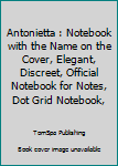 Antonietta : Notebook with the Name on the Cover, Elegant, Discreet, Official Notebook for Notes, Dot Grid Notebook,