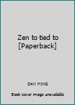 Zen to tied to [Paperback]