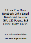I Love You Mom Notebook Gift : Lined Notebook/ Journal Gift, 120 Pages, 6x9 Cover, Matte Finish
