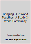 Hardcover Bringing Our World Together: A Study In World Community Book