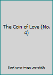 Unknown Binding The Coin of Love (No. 4) Book