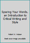 Spiral-bound Sparing Your Words, an Introduction to Critical Writing and Style Book