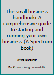 Hardcover The small business handbook: A comprehensive guide to starting and running your own business (A Spectrum book) Book