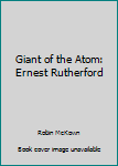 Hardcover Giant of the Atom: Ernest Rutherford Book