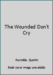 Hardcover The Wounded Don't Cry Book