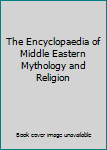 Hardcover The Encyclopaedia of Middle Eastern Mythology and Religion Book