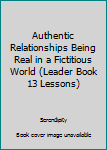 Paperback Authentic Relationships Being Real in a Fictitious World (Leader Book 13 Lessons) Book