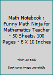Paperback Math Notebook : Funny Math Ninja for Mathematics Teacher - 50 Sheets, 100 Pages - 8 X 10 Inches Book
