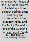 Hardcover A History of the American Fur Trade of the Far West. Volume 2 a history of the poineer trading posts and early fur companies of the Missouri Valley and the Rocky Mountains and of the Overland Commerce with Sante Fe 1954 Edition Book