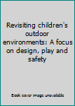 Revisiting children's outdoor environments: A focus on design, play and safety