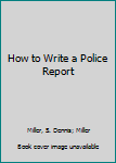 Paperback How to Write a Police Report Book