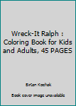 Wreck-It Ralph : Coloring Book for Kids and Adults, 45 PAGES
