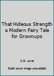 That Hideous Strength a Modern Fairy Tale for Grownups