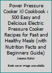 Paperback Power Pressure Cooker Xl Cookbook : 500 Easy and Delicious Electric Pressure Cooker Recipes for Fast and Healthy Meals (with Nutrition Facts and Beginners Guide) Book