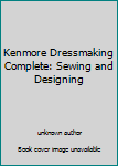 Unknown Binding Kenmore Dressmaking Complete: Sewing and Designing Book