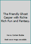 Paperback The Friendly Ghost Casper with Richie Rich Fun and Fantasy. Book