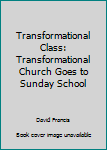 Paperback Transformational Class: Transformational Church Goes to Sunday School Book