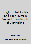 Paperback English That for Me and Your Humble Servant: Two Nights of Storytelling Book