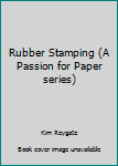 Unknown Binding Rubber Stamping (A Passion for Paper series) Book