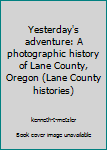 Paperback Yesterday's adventure: A photographic history of Lane County, Oregon (Lane County histories) Book