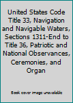 United States Code Title 33, Navigation and Navigable Waters, Sections 1311-END to Title 36, Patriotic and National Observances, Ceremonies, and ... (Volume 24)