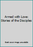 Hardcover Armed with Love: Stories of the Disciples Book