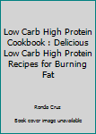 Paperback Low Carb High Protein Cookbook : Delicious Low Carb High Protein Recipes for Burning Fat Book