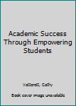 Hardcover Academic Success Through Empowering Students Book