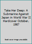 Hardcover Take Her Deep: A Submarine Against Japan in World War II Hardcover October, 1987 Book