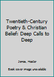 Hardcover Twentieth-Century Poetry & Christian Belief: Deep Calls to Deep Book