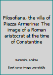 Unknown Binding Filosofiana, the villa of Piazza Armerina: The image of a Roman aristocrat at the time of Constantine Book