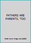 Hardcover FATHERS ARE PARENTS, TOO Book